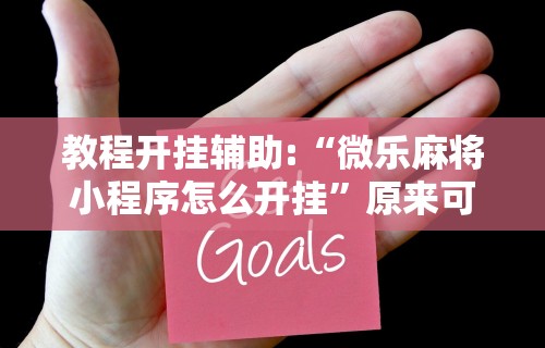 教程开挂辅助:“微乐麻将小程序怎么开挂”原来可以开挂