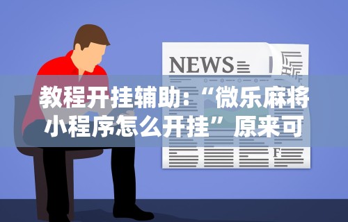 教程开挂辅助:“微乐麻将小程序怎么开挂”原来可以开挂