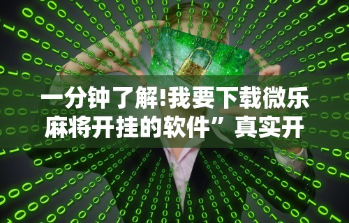 一分钟了解!我要下载微乐麻将开挂的软件”真实开挂技巧分享
