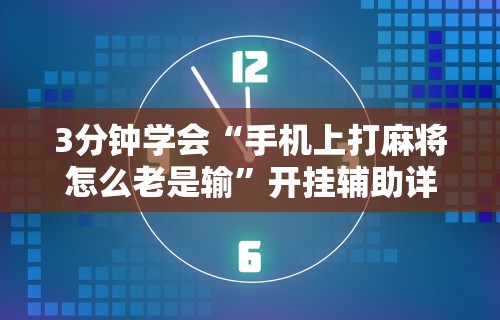 3分钟学会“手机上打麻将怎么老是输	”开挂辅助详细步骤