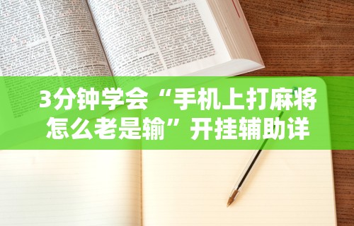 3分钟学会“手机上打麻将怎么老是输”开挂辅助详细步骤