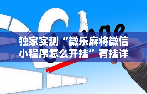 独家实测“微乐麻将微信小程序怎么开挂”有挂详细开挂教程