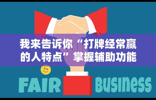 我来告诉你“打牌经常赢的人特点	”掌握辅助功能必胜规则