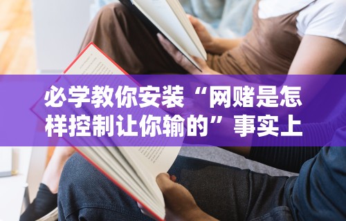必学教你安装“网赌是怎样控制让你输的”事实上真的有挂