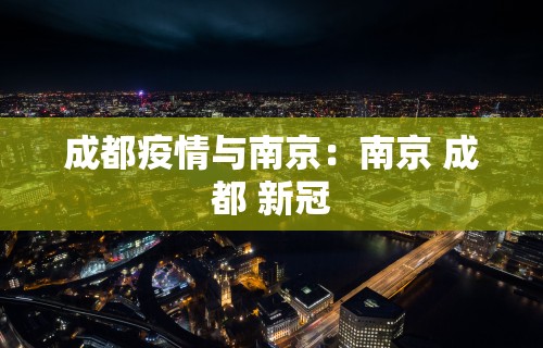 成都疫情与南京：南京 成都 新冠