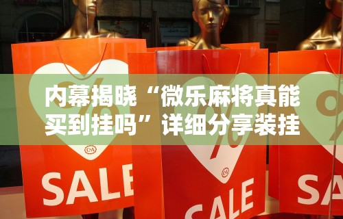 内幕揭晓“微乐麻将真能买到挂吗”详细分享装挂