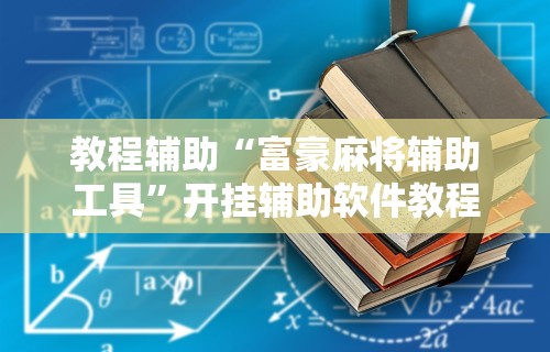 教程辅助“富豪麻将辅助工具”开挂辅助软件教程