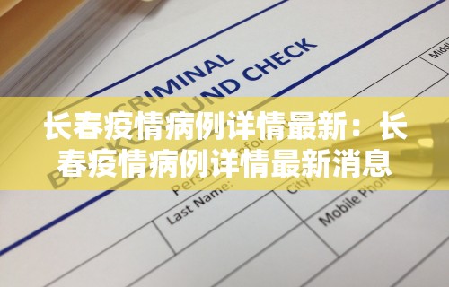 长春疫情病例详情最新：长春疫情病例详情最新消息