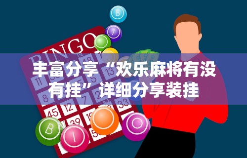 丰富分享“欢乐麻将有没有挂”详细分享装挂
