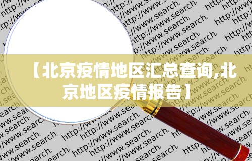 【北京疫情地区汇总查询,北京地区疫情报告】