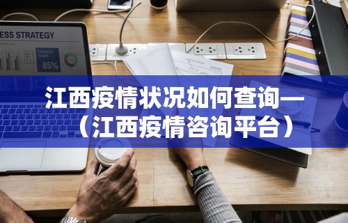 江西疫情状况如何查询—（江西疫情咨询平台）