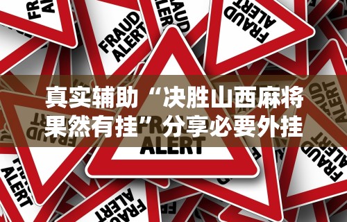 真实辅助“决胜山西麻将果然有挂	”分享必要外挂教程