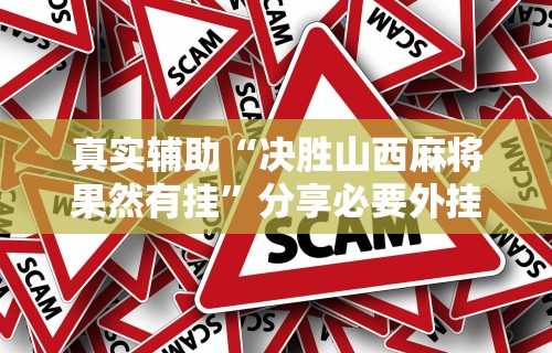 真实辅助“决胜山西麻将果然有挂”分享必要外挂教程