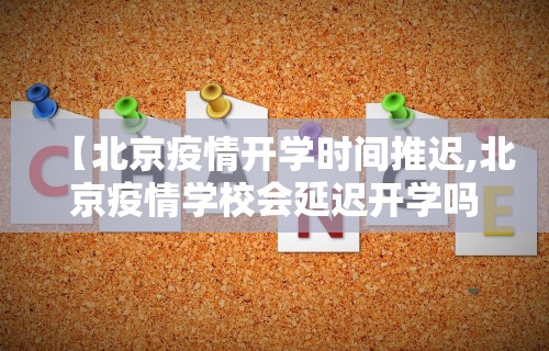 【北京疫情开学时间推迟,北京疫情学校会延迟开学吗】