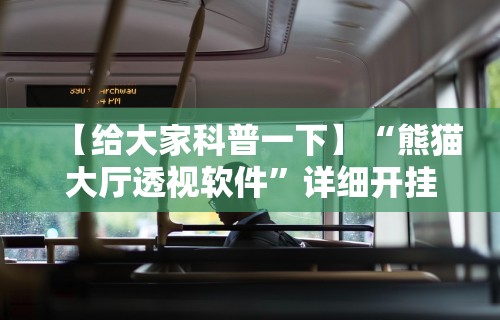 【给大家科普一下】“熊猫大厅透视软件	”详细开挂教程