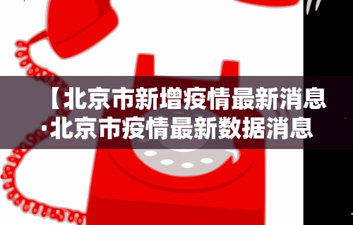 【北京市新增疫情最新消息·北京市疫情最新数据消息】 【北京市新增疫情最新消息·北京市疫情最新数据消息】