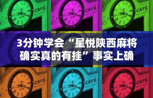 3分钟学会“星悦陕西麻将确实真的有挂”事实上确实有挂