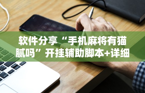 软件分享“手机麻将有猫腻吗”开挂辅助脚本+详细开挂安装教程