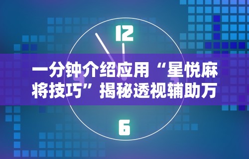 一分钟介绍应用“星悦麻将技巧”揭秘透视辅助万能挂 