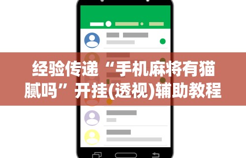 经验传递“手机麻将有猫腻吗	”开挂(透视)辅助教程