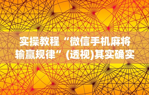 实操教程“微信手机麻将输赢规律”(透视)其实确实有挂