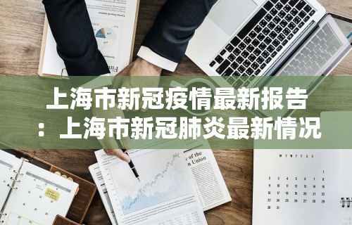 上海市新冠疫情最新报告：上海市新冠肺炎最新情况