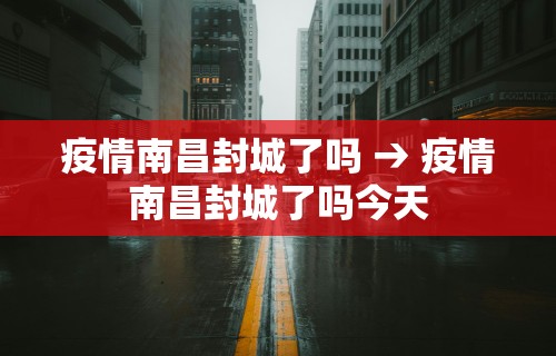 疫情南昌封城了吗 → 疫情南昌封城了吗今天 疫情南昌封城了吗 → 疫情南昌封城了吗今天