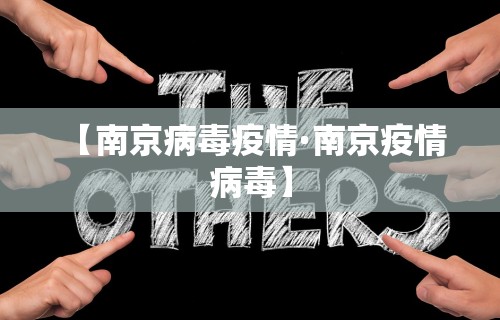 【南京病毒疫情·南京疫情 病毒】
