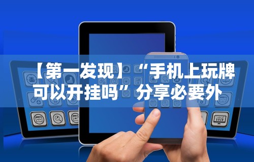 【第一发现】“手机上玩牌可以开挂吗”分享必要外挂教程