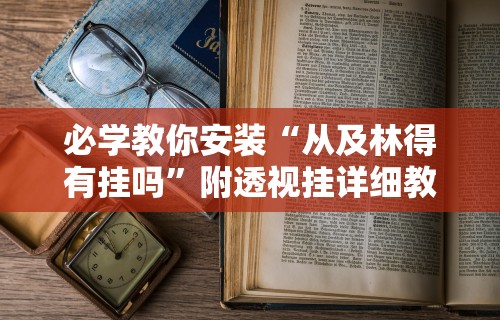 必学教你安装“从及林得有挂吗”附透视挂详细教程 