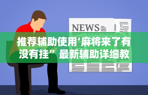 推荐辅助使用‘麻将来了有没有挂	”最新辅助详细教程