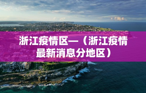 浙江疫情区—（浙江疫情最新消息分地区）