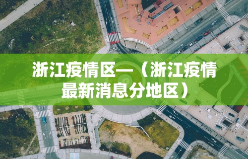 浙江疫情区—（浙江疫情最新消息分地区）