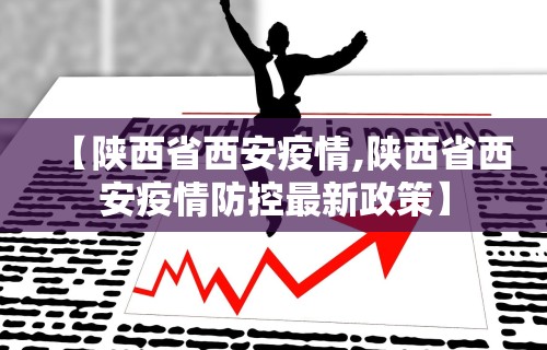 【陕西省西安疫情,陕西省西安疫情防控最新政策】 【陕西省西安疫情,陕西省西安疫情防控最新政策】
