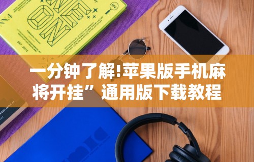 一分钟了解!苹果版手机麻将开挂	”通用版下载教程！