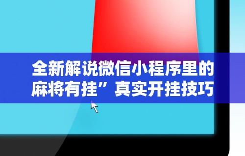 全新解说微信小程序里的麻将有挂	”真实开挂技巧分享