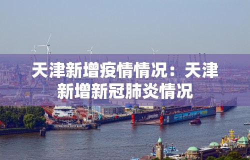 天津新增疫情情况：天津新增新冠肺炎情况