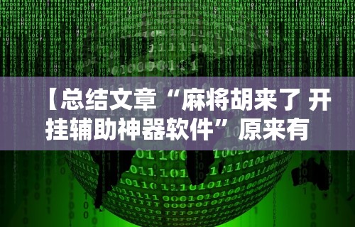 【总结文章“麻将胡来了 开挂辅助神器软件”原来有神器下载!