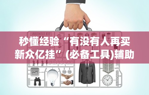 秒懂经验“有没有人再买新众亿挂	”(必备工具)辅助教学