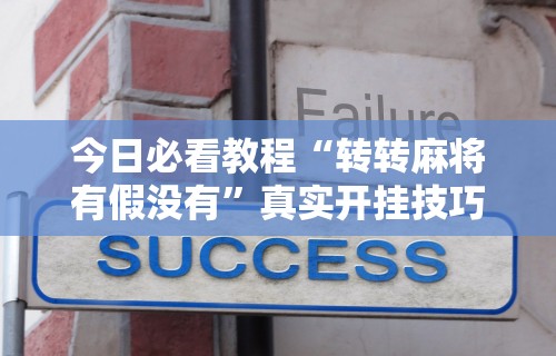 今日必看教程“转转麻将有假没有”真实开挂技巧分享