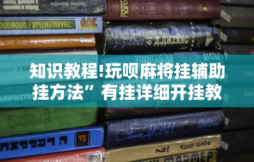 知识教程!玩呗麻将挂辅助挂方法”有挂详细开挂教程