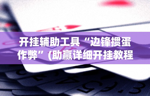 开挂辅助工具“边锋掼蛋作弊”(助赢详细开挂教程)