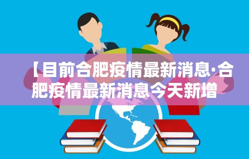 【目前合肥疫情最新消息·合肥疫情最新消息今天新增1 例】
