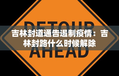 吉林封道通告遏制疫情：吉林封路什么时候解除