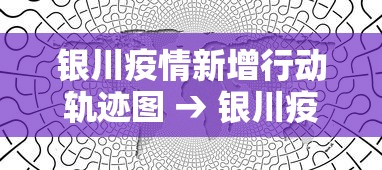 银川疫情新增行动轨迹图 → 银川疫情确诊病例轨迹