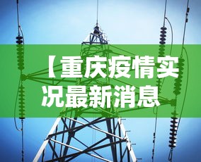 【重庆疫情实况最新消息·重庆疫情最新情况通报】 【重庆疫情实况最新消息·重庆疫情最新情况通报】