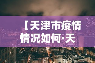 【天津市疫情情况如何·天津市疫情情况如何查询】