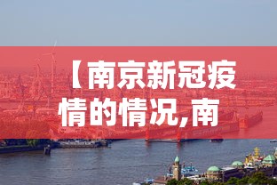 【南京新冠疫情的情况,南京新冠肺炎疫情情况】 【南京新冠疫情的情况,南京新冠肺炎疫情情况】