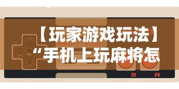【玩家游戏玩法】“手机上玩麻将怎么开挂”开挂辅助脚本+详细开挂