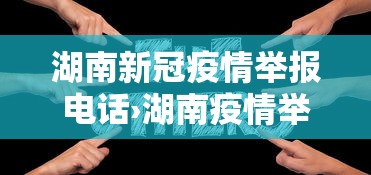 湖南新冠疫情举报电话›湖南疫情举报电话公示 湖南新冠疫情举报电话›湖南疫情举报电话公示